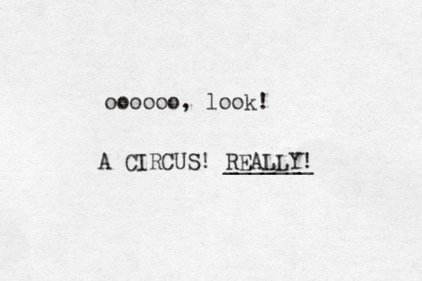 oooooo, look! A CIRCUS! REALLY! _______