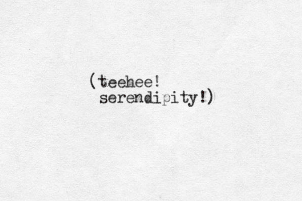 (teehee! serendipity!)
