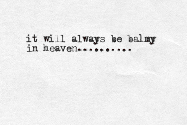 it will always be balmy in heaven.......... 