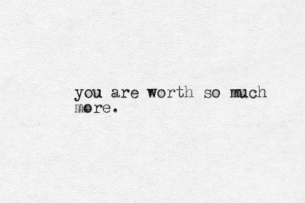 you are worth so much more.