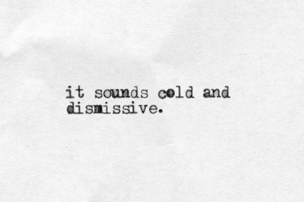 it sounds cold and dismissive.