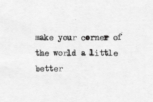 make your corner of the world a little better