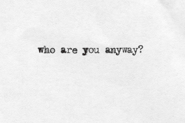 who are you anyway? 