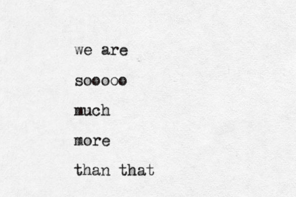 we are sooooo much more than that