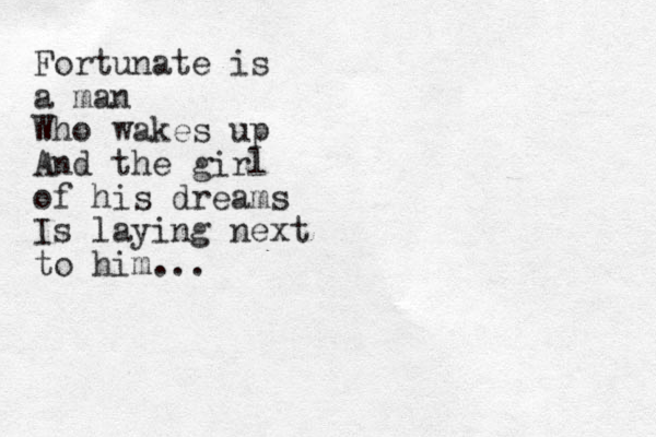 Fortunate is a man Who wakes up And the girl of his dreams Is laying next to him...
