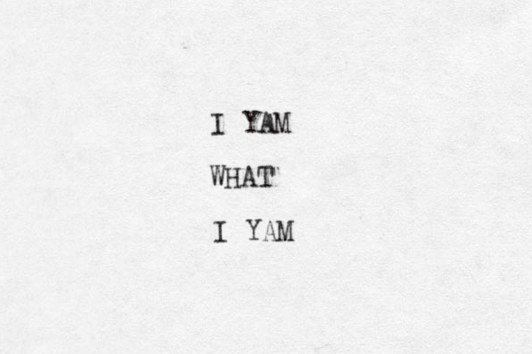 I YAM WHAT I YAM 