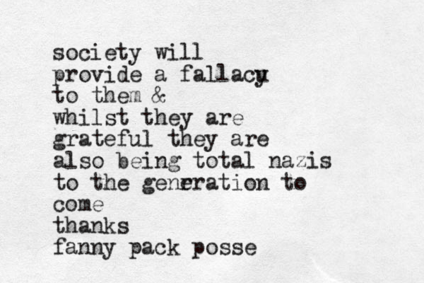 society will provide a fallacu y to them & whilst they are grateful they are also being total nazis to the genr eration to come thanks fanny pack posse