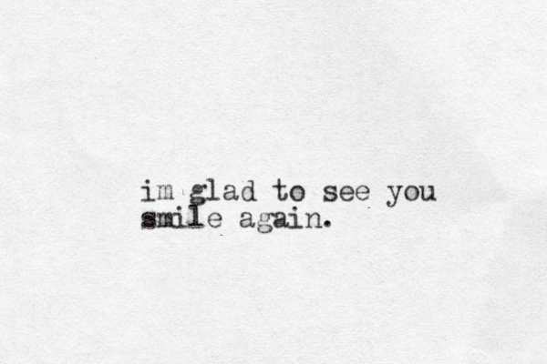im glad to see you smile again.