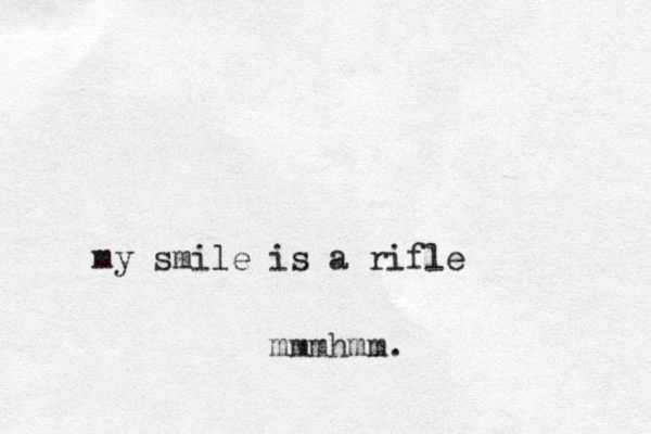 my smile is a rifle mm hmm. m