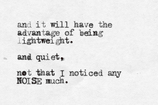 and it will have the advantage of being lightweight. and quiet, not that I noticed any NOISE much.