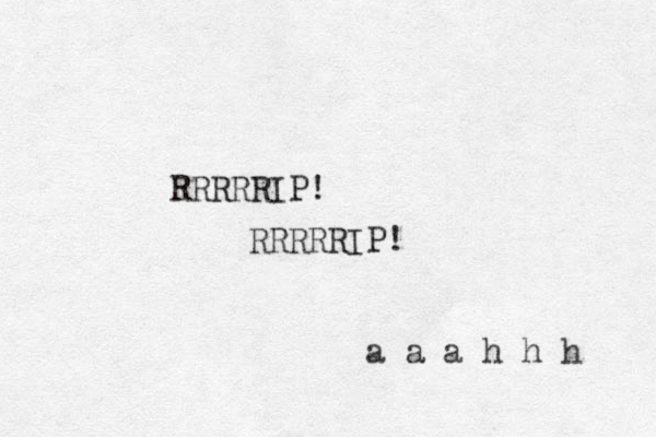 RRRRRIP! RRRRRIP! a a a h h h 
