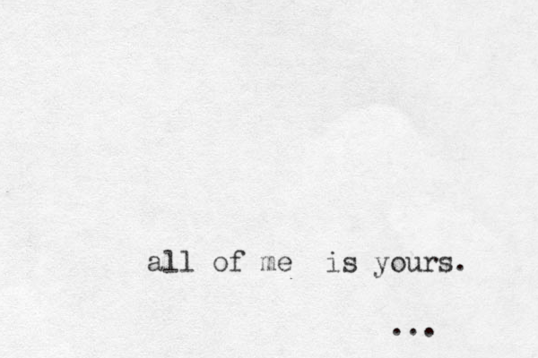 all of me is yours. ...