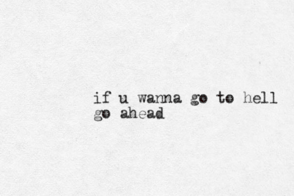 i f u wanna go to hell go ahead