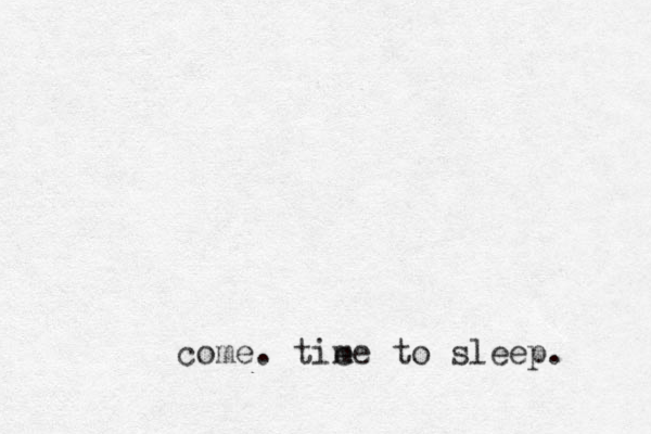 come. tie me to sleep.