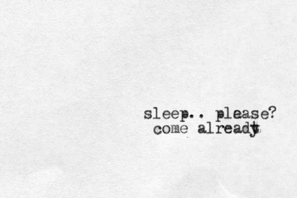 sleep.. pla ease? come alreadt y