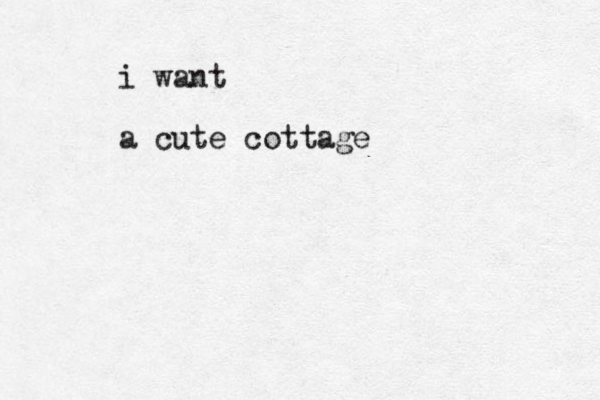 i want a cute cottage