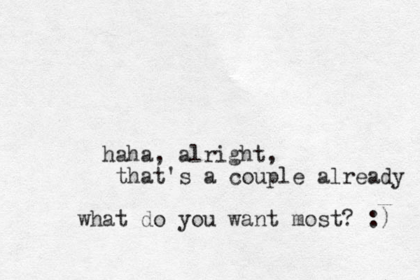 haha, alright, that's a couple already what do you want most? :) 