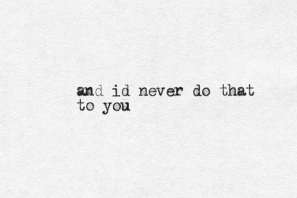 and id never do that to you