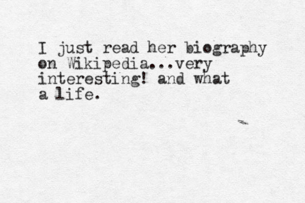 I just read her biography on Wikipedia...very interesting! and what a life.