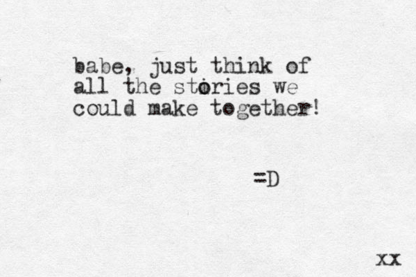 babe, just think of all the sti o ories we could make together! xx =D