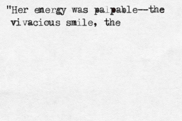 "Her energy was palpable--the vivacious smile, the 