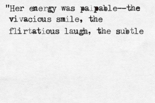 "Her energy was palpable--the vivacious smile, the flirtatious laugh, the subtle 