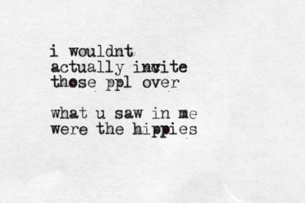 i wouldnt actually inc vite those ppl over what u saw in me were the hippies
