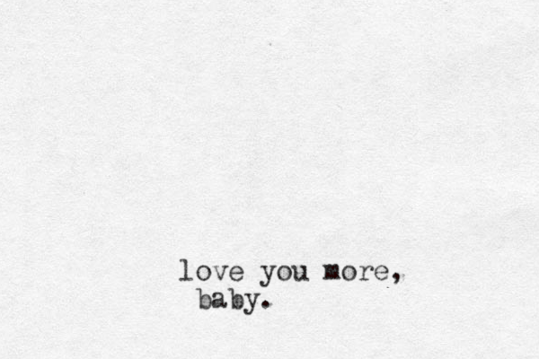 love you more, baby.