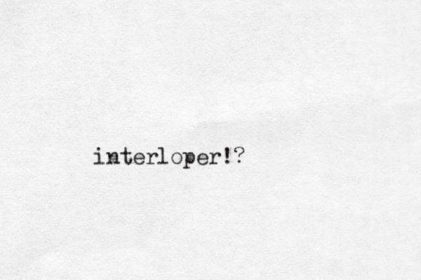 interloper!?