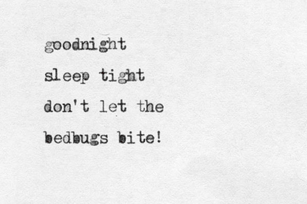goodnight sleep tight don't let the bedbugs bite!