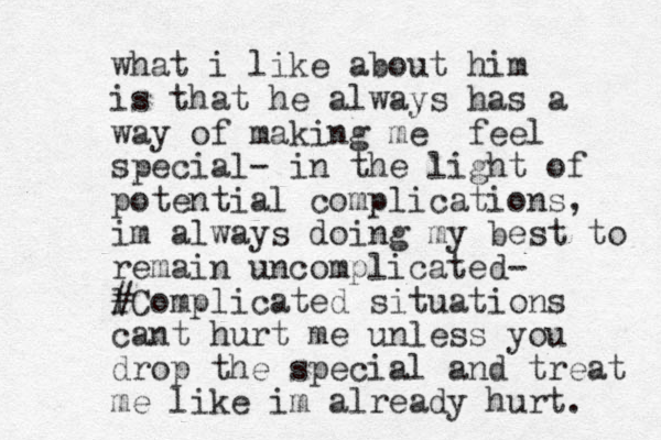 what i like about him is that he always has a way of making me feel special- in the light of potential complications, im always doing my best to remain uncomplicated- l #Complicated situations cant hurt me unless you drop the special and treat me like im already hurt. 