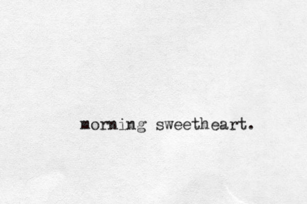 morning sweetheart.