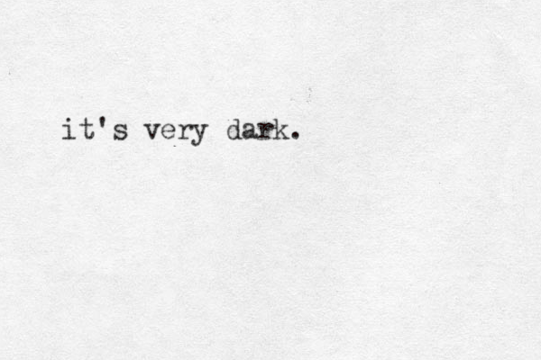 it's very dark.