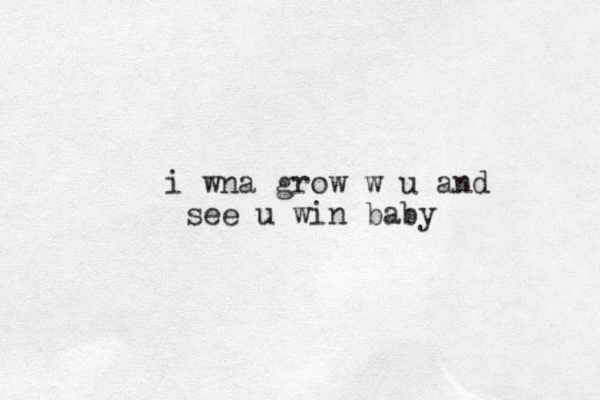 i wna grow w u and see u win baby