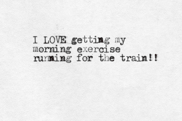 I LOVE getting my morning exercise running for the train!! 
