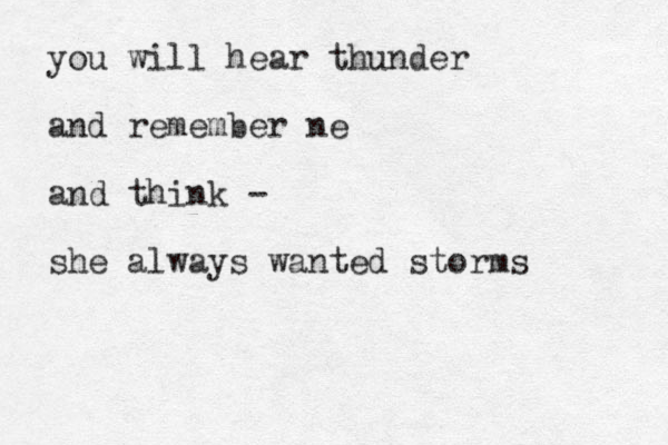 you will hear thunder and remember ne and think - she always wanted storms 