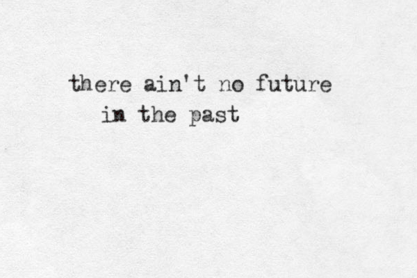 there ain't no future in the past