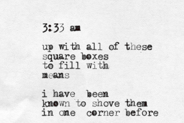 3:33 am up with all of these square boxes to fill with means i have been known to shove them in one corner before 