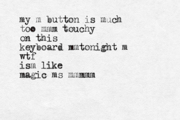 my m button is much too mmm touchy on this keyboard mmtonight m wtf ism like magic ms mmmmm
