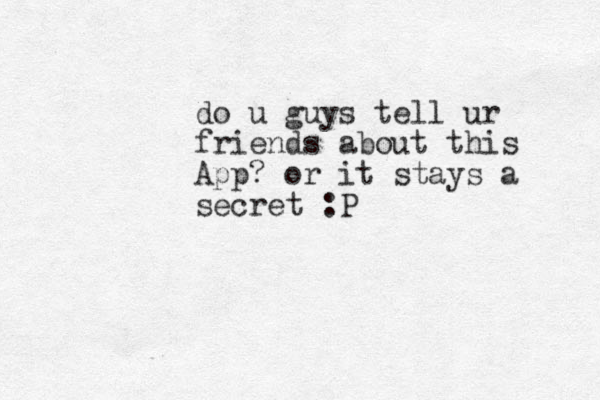 do u guys tell ur friends about this App? or it stays a secret :P 