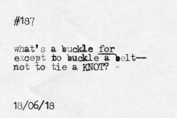 #187 what's a buckle for ___ except ro t buckle a belt b -- not to tie a KNOT? 18/06/18