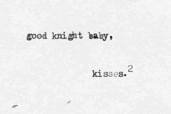 good knight baby, kisses. 2 