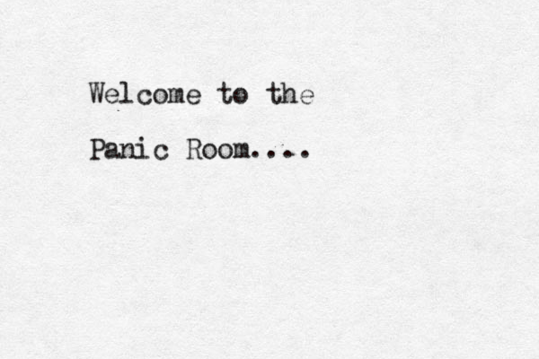 Welcome to the Panic Room....