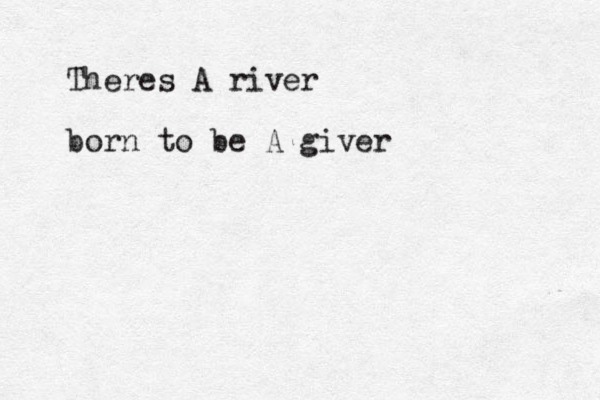 Theres A river born to be A giver