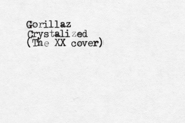 Gorillaz Crystalized (The XX cover)