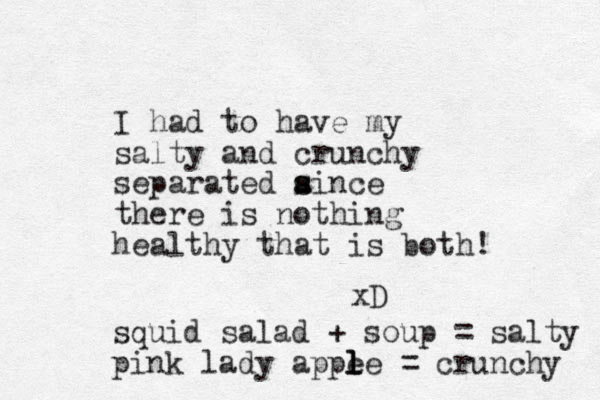 I had to have my salty and crunchy separated aince s s there is nothing healthy that is both! xD squid salad + soup = salty pink lady appe le l l = crunchy 