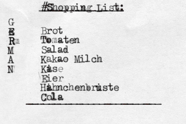 Brot Tomaten Salad Kakao Milch Ka ise Eier Ha ihnchenbru iste Cola #Shopping List: _______________ ________________________ G e E E m R R R M A N