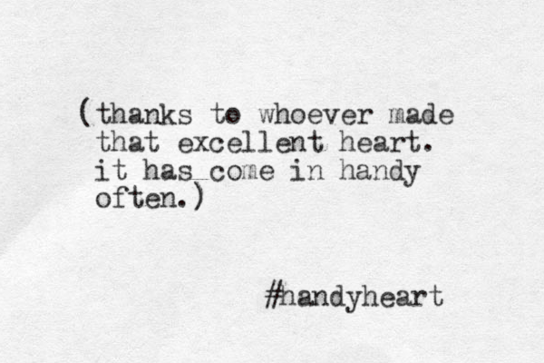(thanks to whoever made that excellent heart. it has come in handy often.) ) #handyheart 