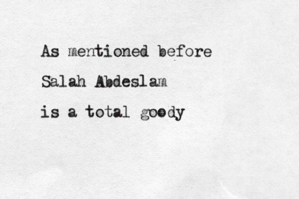 As mentioned before Salah Abdeslam is a total goody