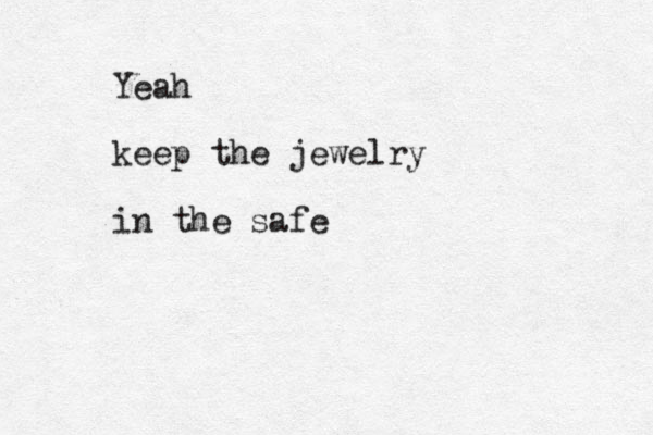 Yeah keep the jewelry in the safe
